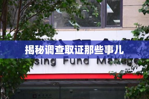闽清揭秘调查取证那些事儿