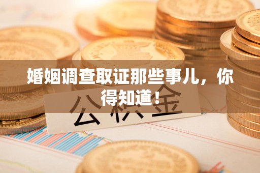 闽清婚姻调查取证那些事儿，你得知道！