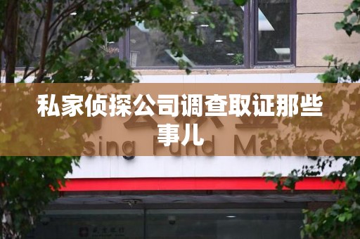 闽清私家侦探公司调查取证那些事儿