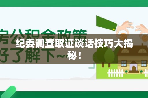 闽清纪委调查取证谈话技巧大揭秘！