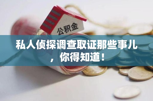 闽清私人侦探调查取证那些事儿，你得知道！