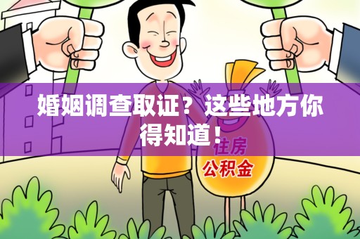 闽清婚姻调查取证?这些地方你得知道! 闽清婚姻调查取证?这些地方你得知道!