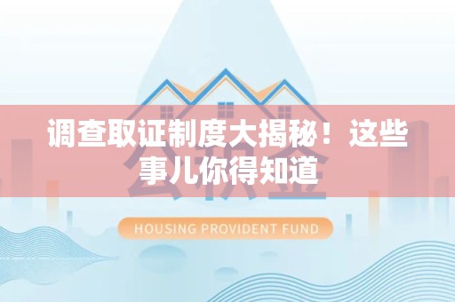 闽清调查取证制度大揭秘！这些事儿你得知道