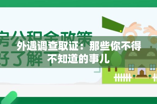 闽清外遇调查取证：那些你不得不知道的事儿