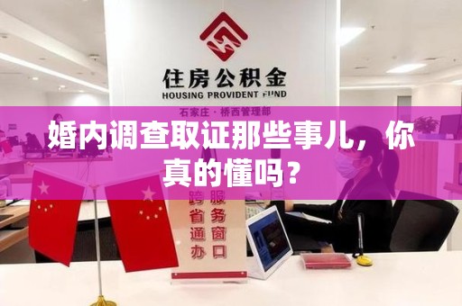 闽清婚内调查取证那些事儿，你真的懂吗？
