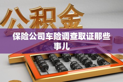闽清保险公司车险调查取证那些事儿