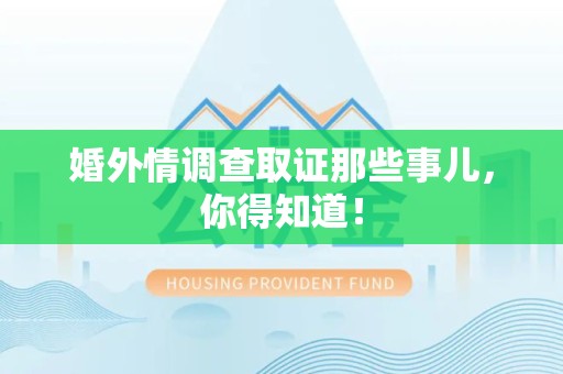 闽清婚外情调查取证那些事儿，你得知道！