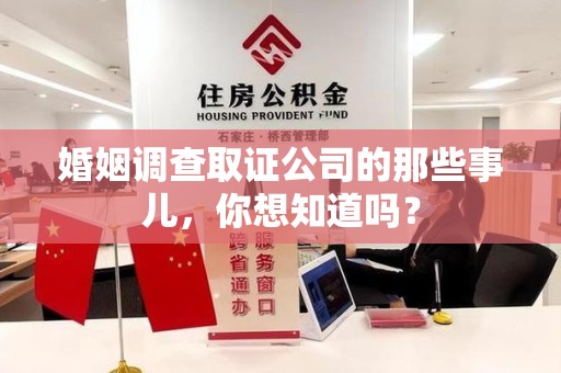 闽清婚姻调查取证公司的那些事儿，你想知道吗？
