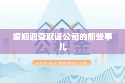 闽清婚姻调查取证公司的那些事儿