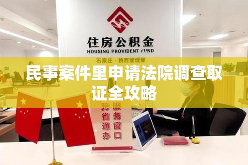 闽清民事案件里申请法院调查取证全攻略