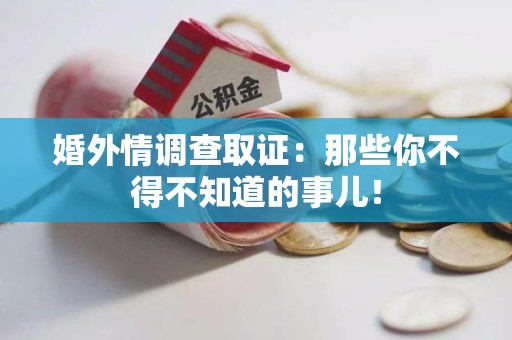 闽清婚外情调查取证：那些你不得不知道的事儿！