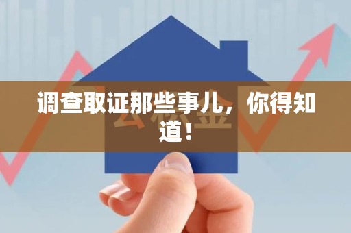 闽清调查取证那些事儿，你得知道！