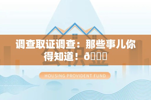 闽清调查取证调查：那些事儿你得知道！😎
