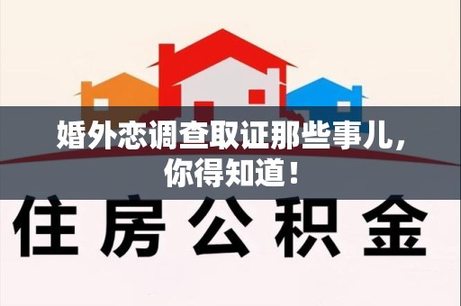 闽清婚外恋调查取证那些事儿，你得知道！