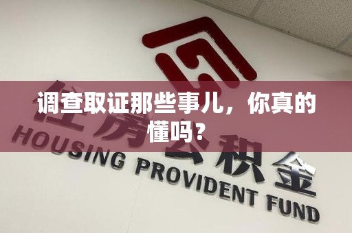 闽清调查取证那些事儿，你真的懂吗？