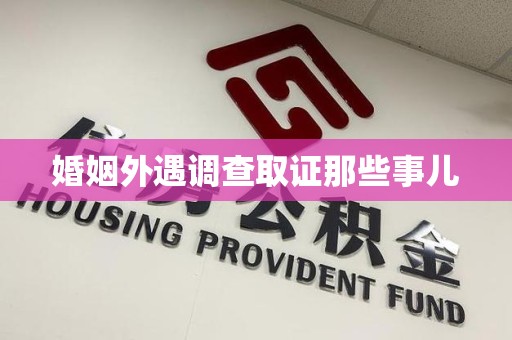 闽清婚姻外遇调查取证那些事儿