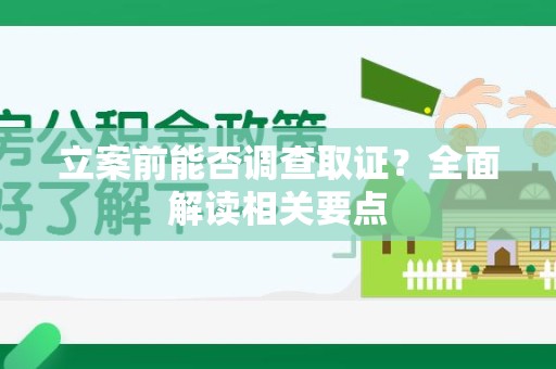 闽清立案前能否调查取证？全面解读相关要点