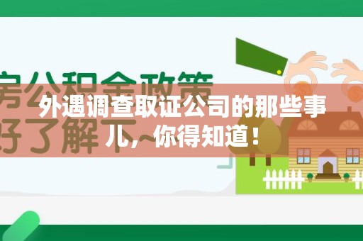 闽清外遇调查取证公司的那些事儿，你得知道！