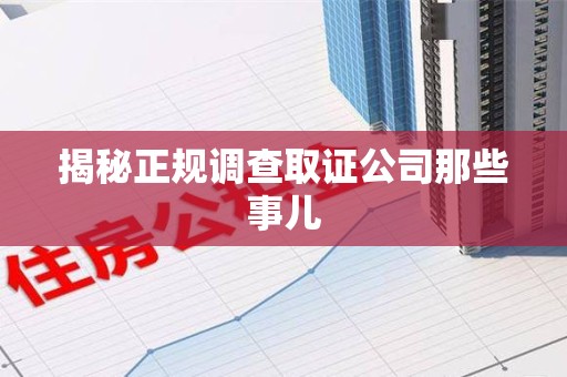 闽清揭秘正规调查取证公司那些事儿