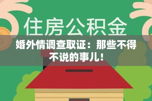 闽清婚外情调查取证：那些不得不说的事儿！