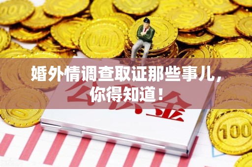 闽清婚外情调查取证那些事儿，你得知道！