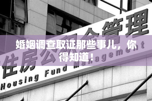 闽清婚姻调查取证那些事儿，你得知道！