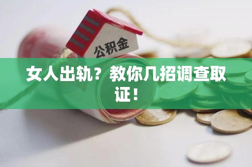 闽清女人出轨？教你几招调查取证！