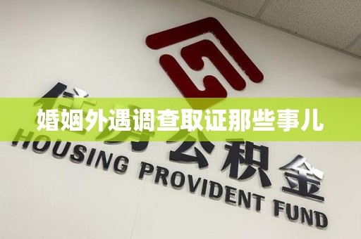 闽清婚姻外遇调查取证那些事儿