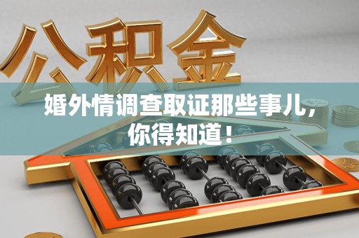 闽清婚外情调查取证那些事儿，你得知道！