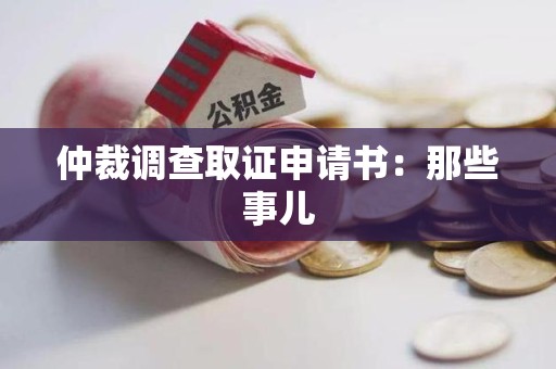 闽清仲裁调查取证申请书：那些事儿