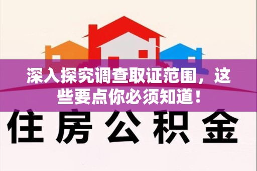 闽清深入探究调查取证范围，这些要点你必须知道！