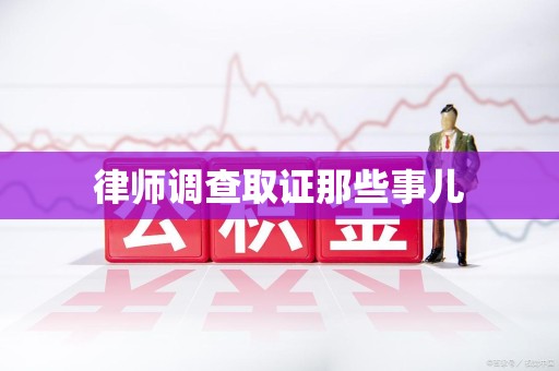 闽清律师调查取证那些事儿