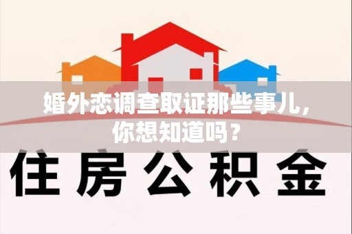 闽清婚外恋调查取证那些事儿，你想知道吗？