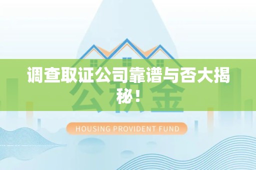 闽清调查取证公司靠谱与否大揭秘！