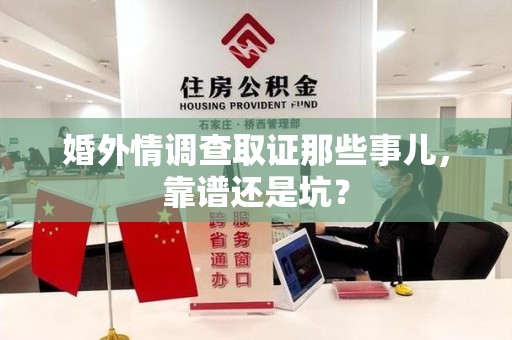 闽清婚外情调查取证那些事儿，靠谱还是坑？
