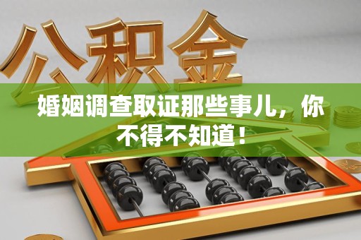 闽清婚姻调查取证那些事儿，你不得不知道！