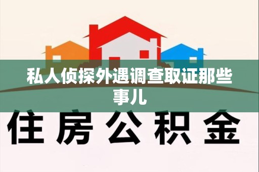 闽清私人侦探外遇调查取证那些事儿