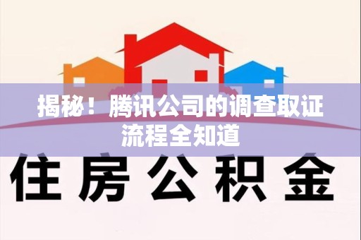 闽清揭秘！腾讯公司的调查取证流程全知道