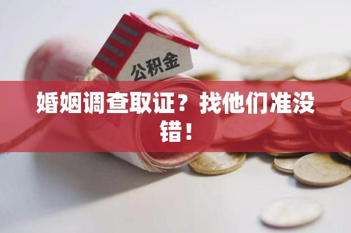 闽清婚姻调查取证？找他们准没错！