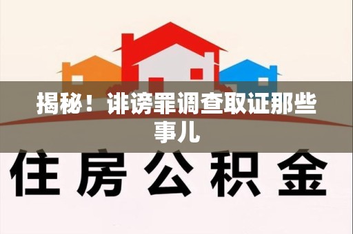 闽清揭秘！诽谤罪调查取证那些事儿