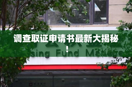 闽清调查取证申请书最新大揭秘！