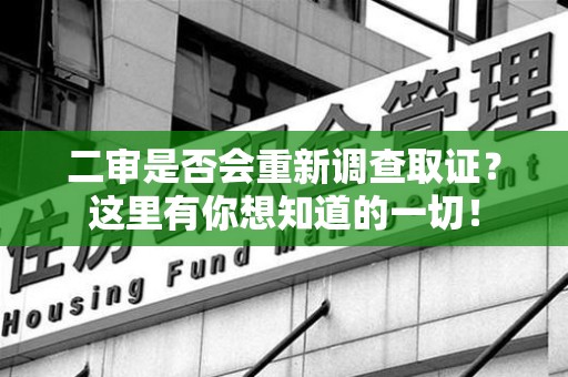 闽清二审是否会重新调查取证？这里有你想知道的一切！