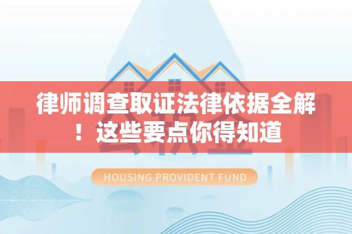 闽清律师调查取证法律依据全解！这些要点你得知道